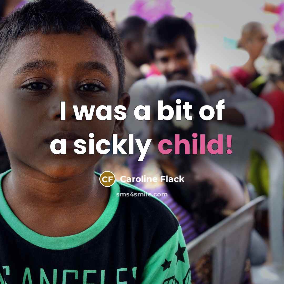 “I was a bit of a sickly child!…” quote by Caroline Flack