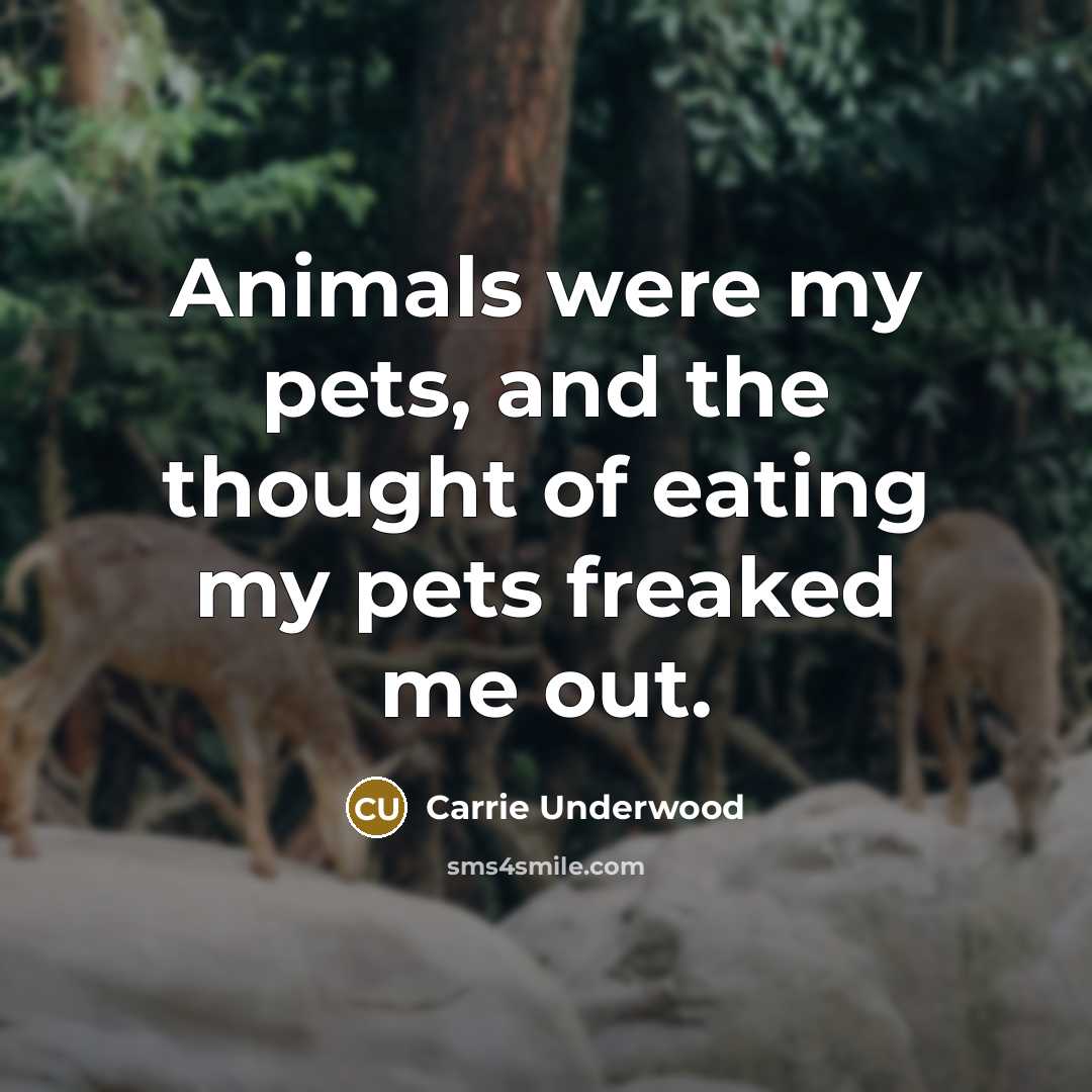 “Animals were my pets, and the thought of eating my…” quote by Carrie Underwood