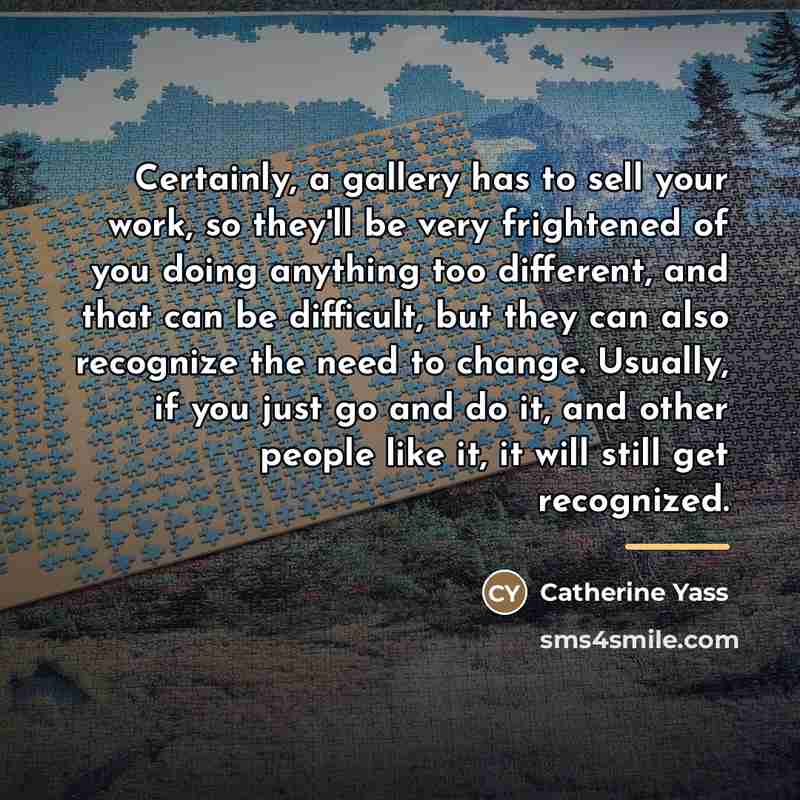 “Certainly, a gallery has to sell your work, so they'll…” quote by Catherine Yass