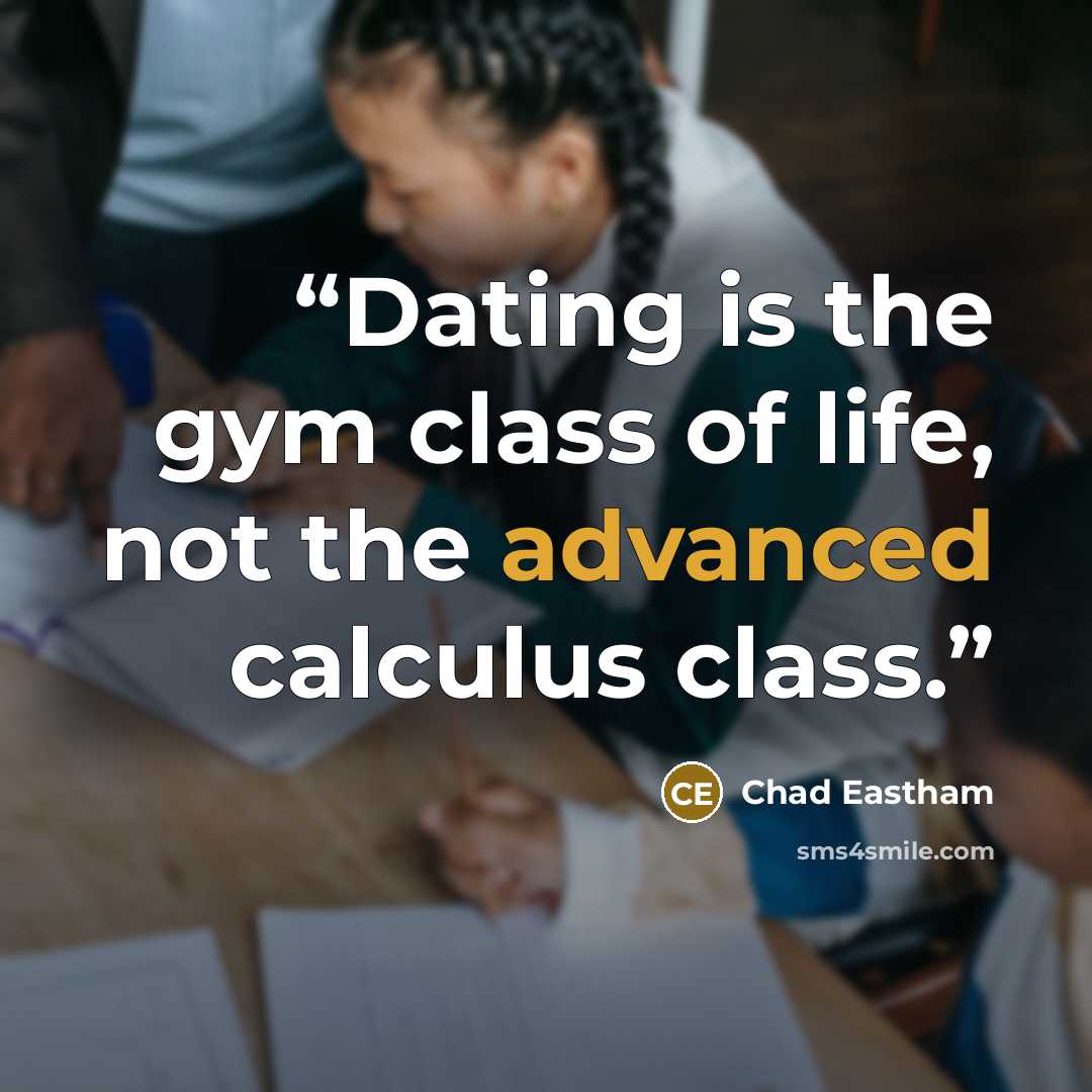 “Dating is the gym class of life, not the advanced calculus class.” quote by Chad Eastham