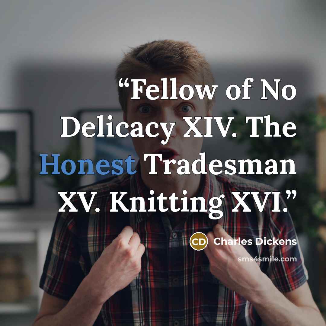“Fellow of No Delicacy XIV. The Honest Tradesman XV. Knitting XVI.” quote by Charles Dickens