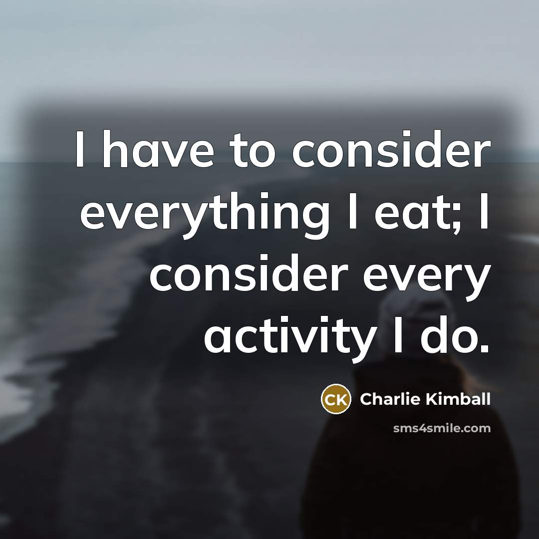 “I have to consider everything I eat; I consider every…” quote by Charlie Kimball