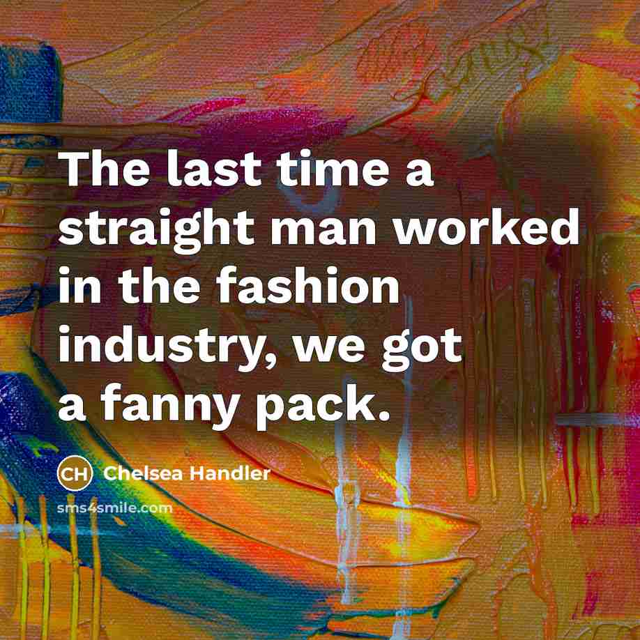 “The last time a straight man worked in the fashion…” quote by Chelsea Handler