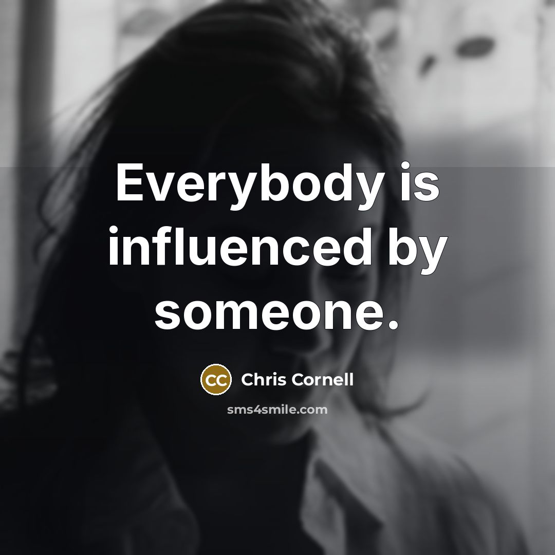 “Everybody is influenced by someone.…” quote by Chris Cornell