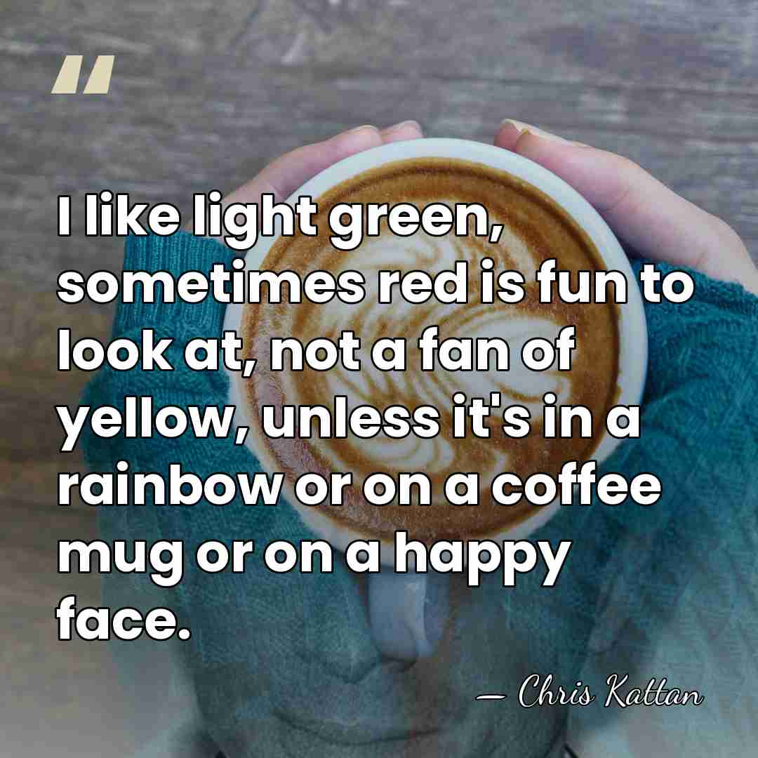 I like light green, sometimes red is fun to look at, not&hellip; - Chris Kattan
