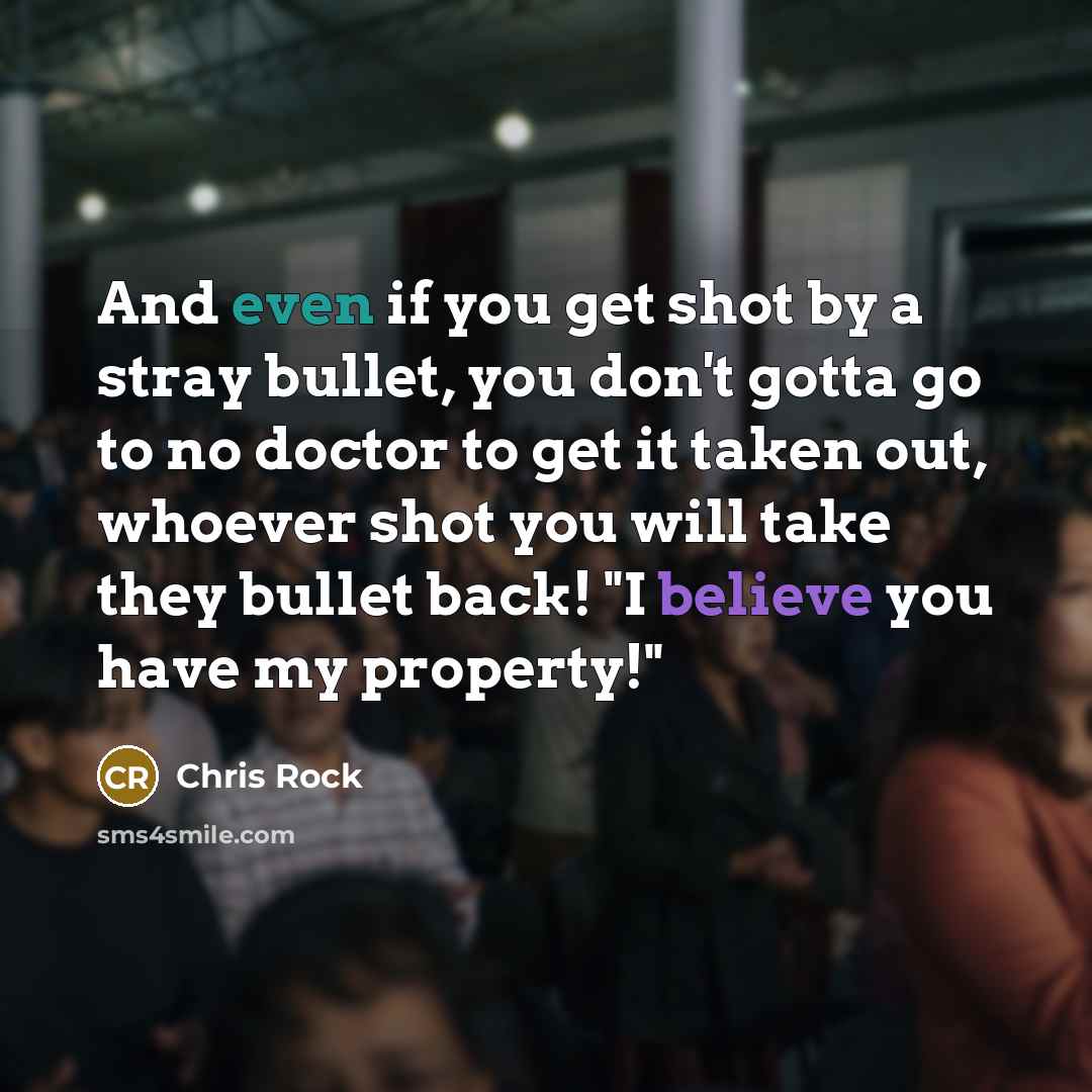 “And even if you get shot by a stray bullet,…” quote by Chris Rock