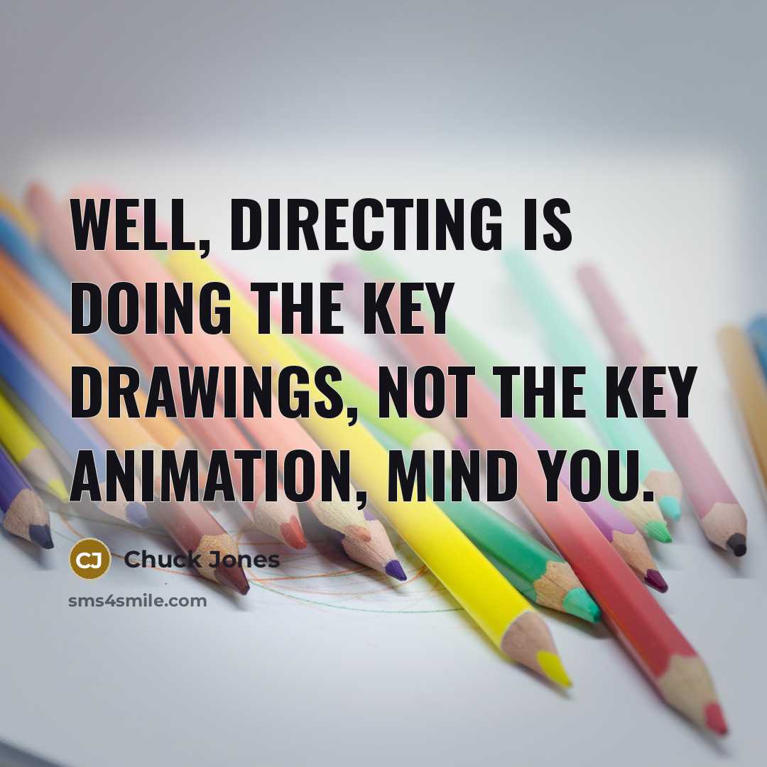 “Well, directing is doing the key drawings, not the key…” quote by Chuck Jones