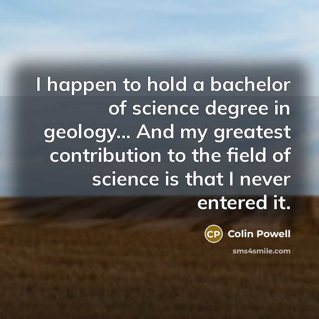 “I happen to hold a bachelor of science degree in…” quote by Colin Powell