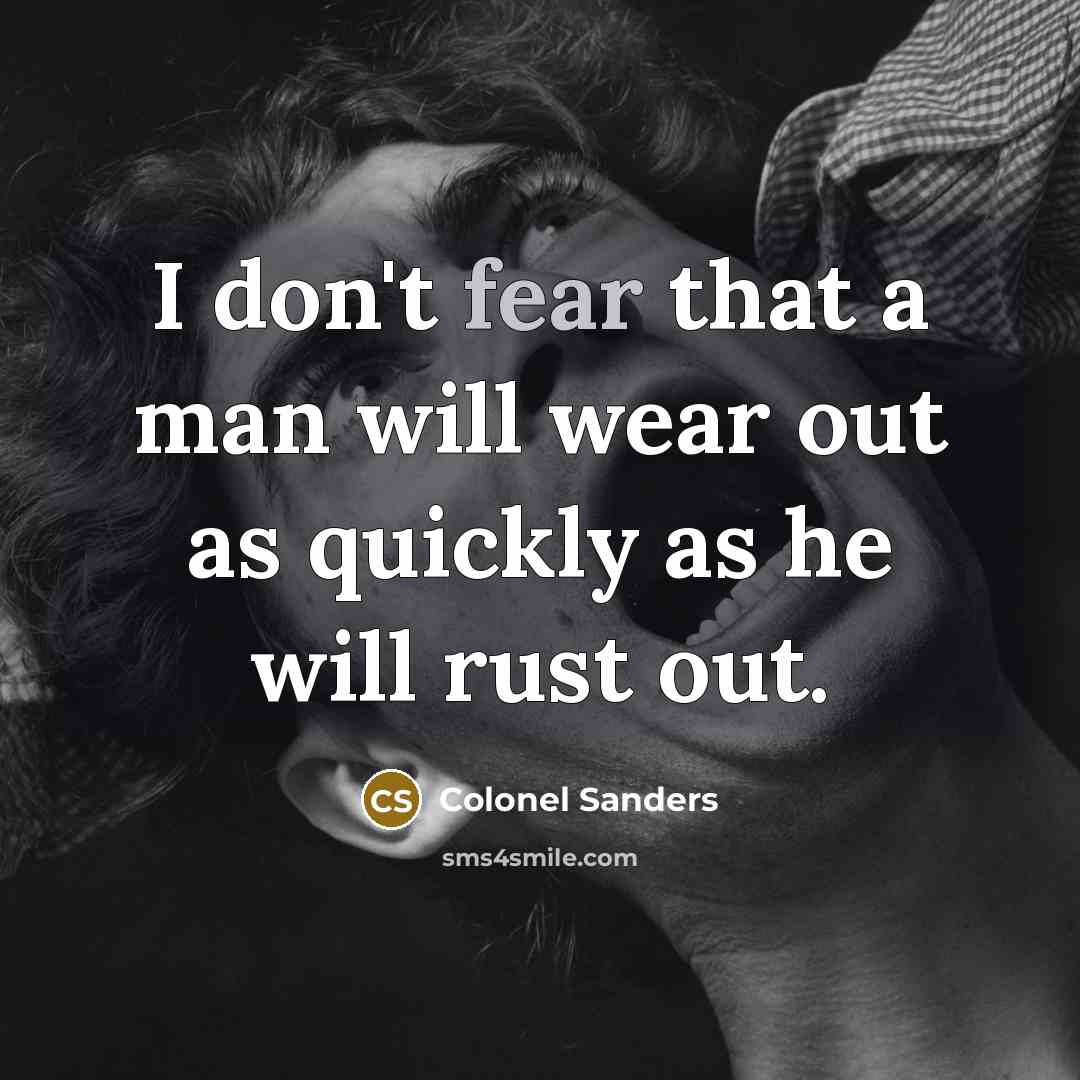 “I don't fear that a man will wear out as…” quote by Colonel Sanders