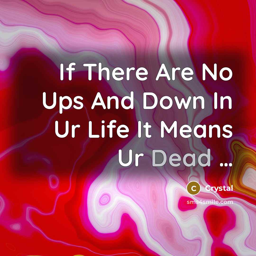 “If There Are No Ups And Down In Ur Life It Means Ur Dead …” quote by CrYsTaL