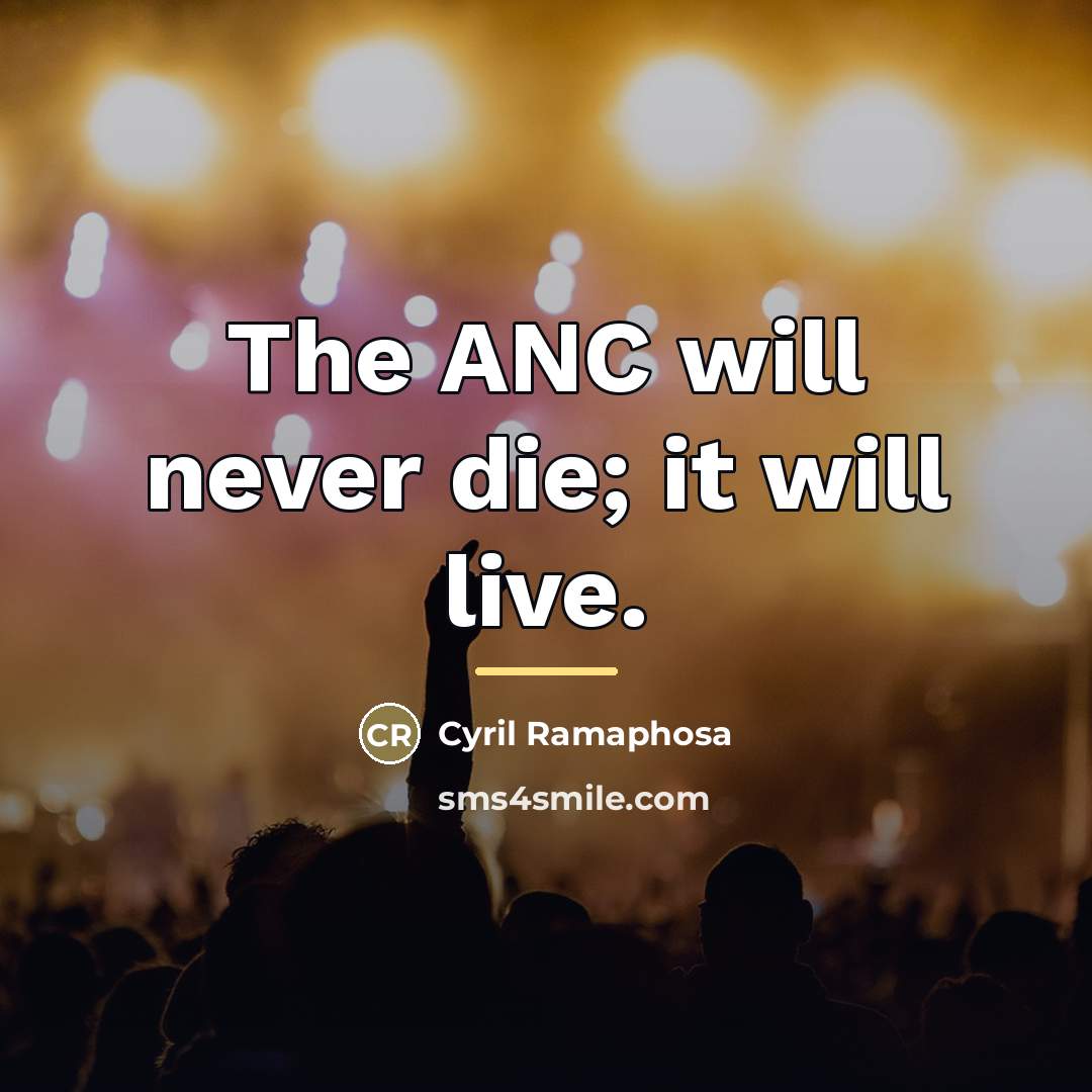 “The ANC will never die; it will live.…” quote by Cyril Ramaphosa
