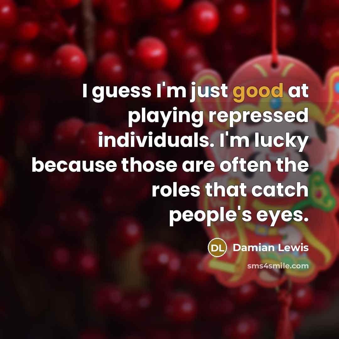 “I guess I'm just good at playing repressed individuals. I'm…” quote by Damian Lewis