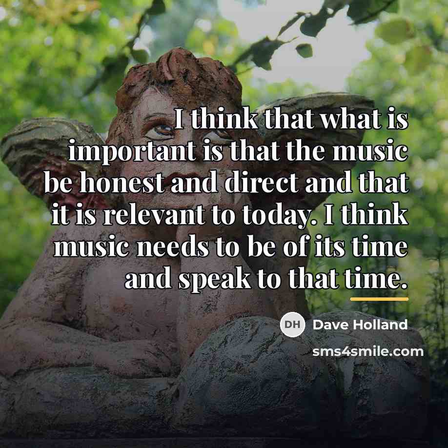 “I think that what is important is that the music…” quote by Dave Holland