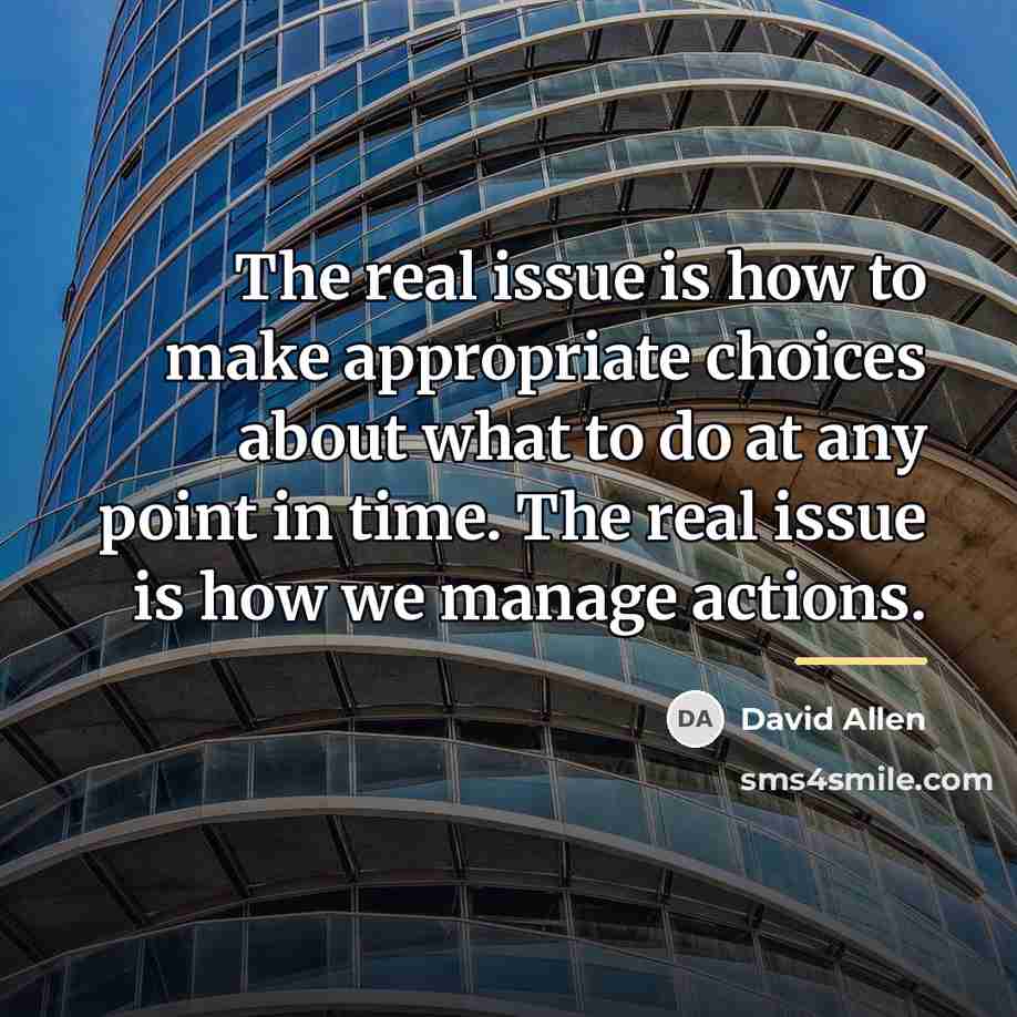 “The real issue is how to make appropriate choices about…” quote by David Allen