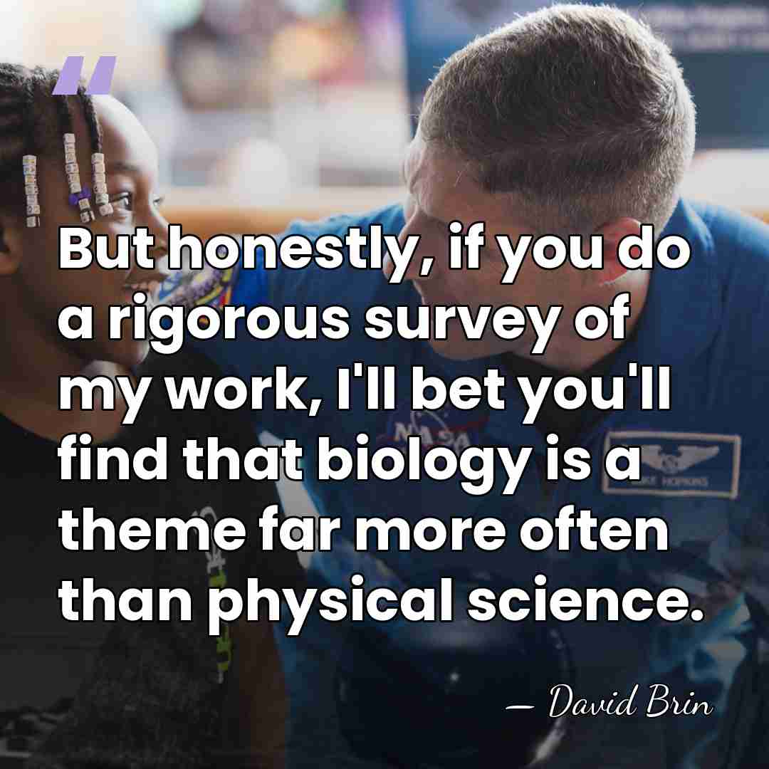 But honestly, if you do a rigorous survey of my work, I'll&hellip; - David Brin