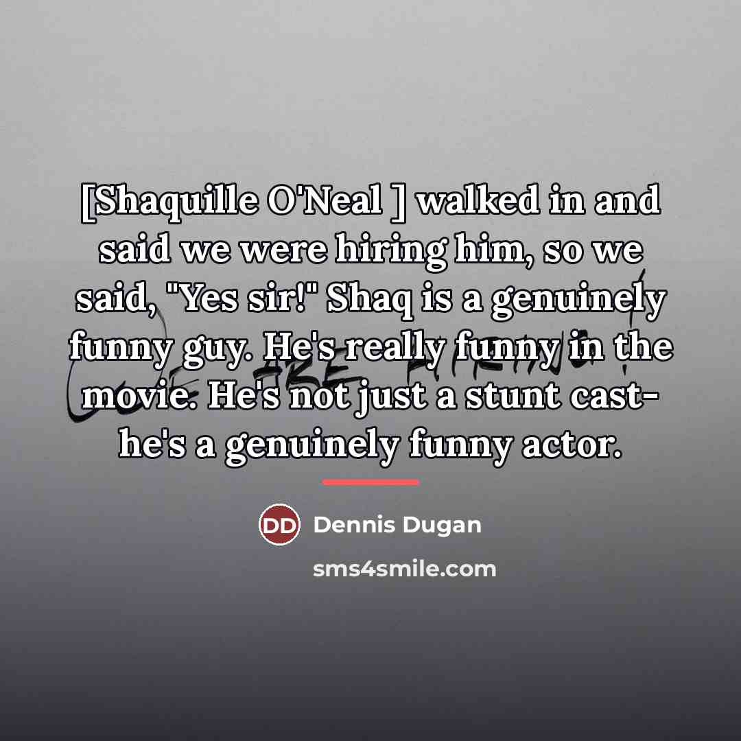 “[Shaquille O'Neal ] walked in and said we were hiring…” quote by Dennis Dugan
