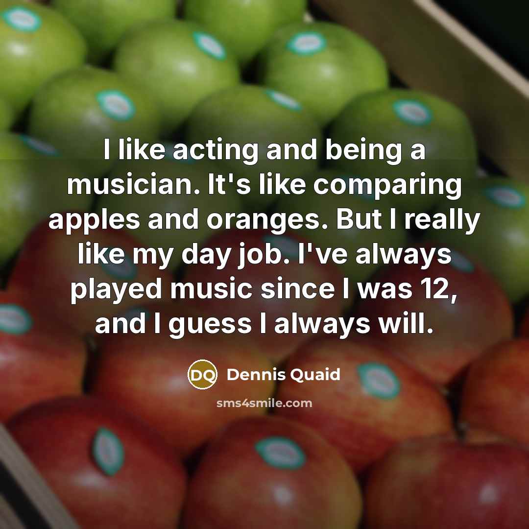 “I like acting and being a musician. It's like comparing…” quote by Dennis Quaid