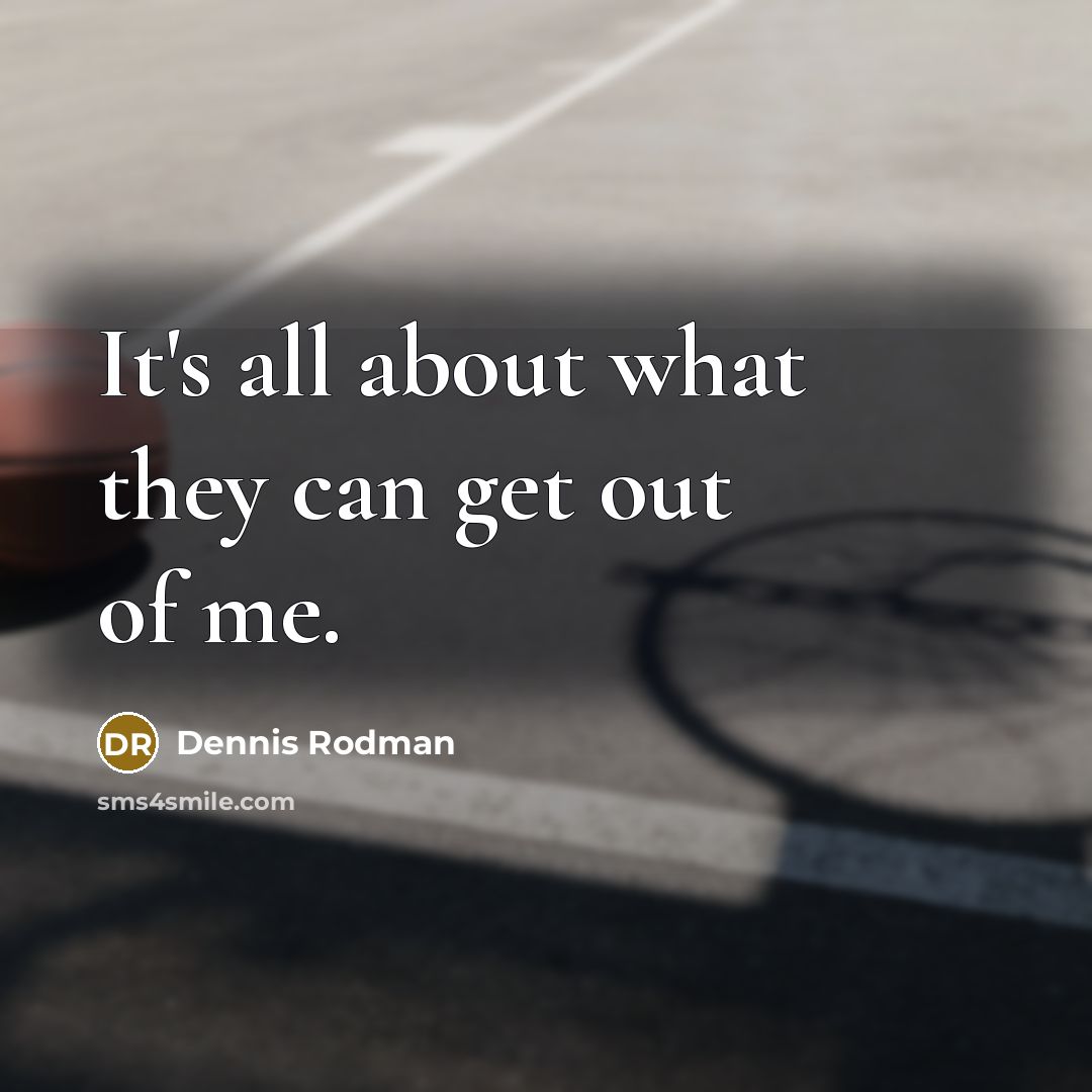 “It's all about what they can get out of me.…” quote by Dennis Rodman