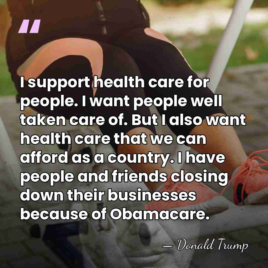 I support health care for people. I want people well taken care&hellip; - Donald Trump
