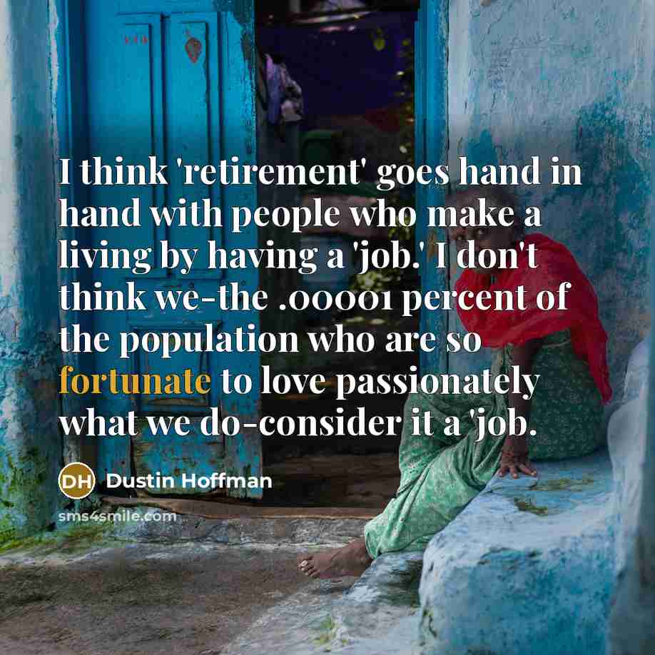 “I think 'retirement' goes hand in hand with people who…” quote by Dustin Hoffman