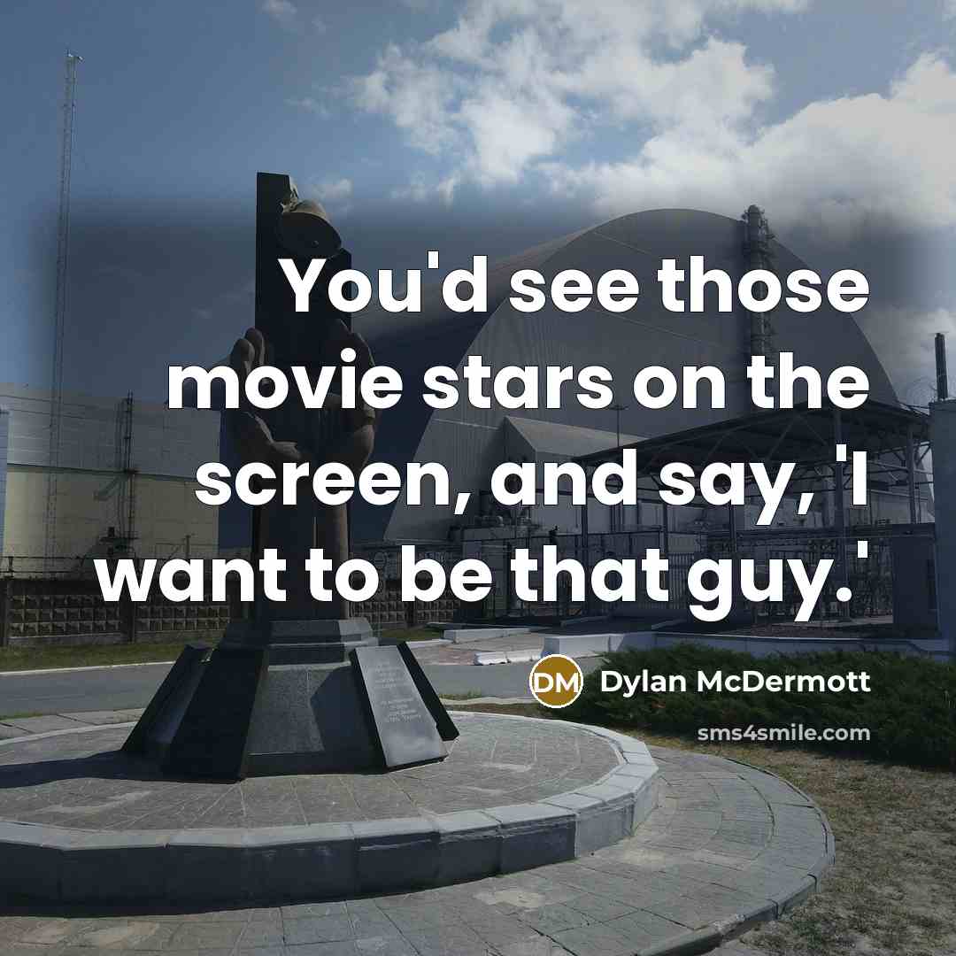 “You'd see those movie stars on the screen, and say,…” quote by Dylan McDermott