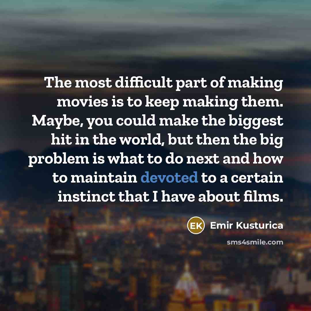 “The most difficult part of making movies is to keep…” quote by Emir Kusturica