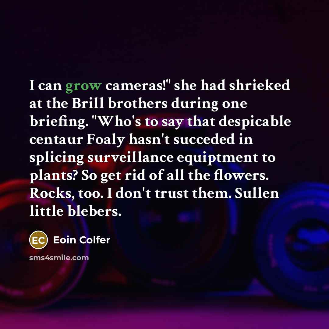 “I can grow cameras!" she had shrieked at the Brill…” quote by Eoin Colfer