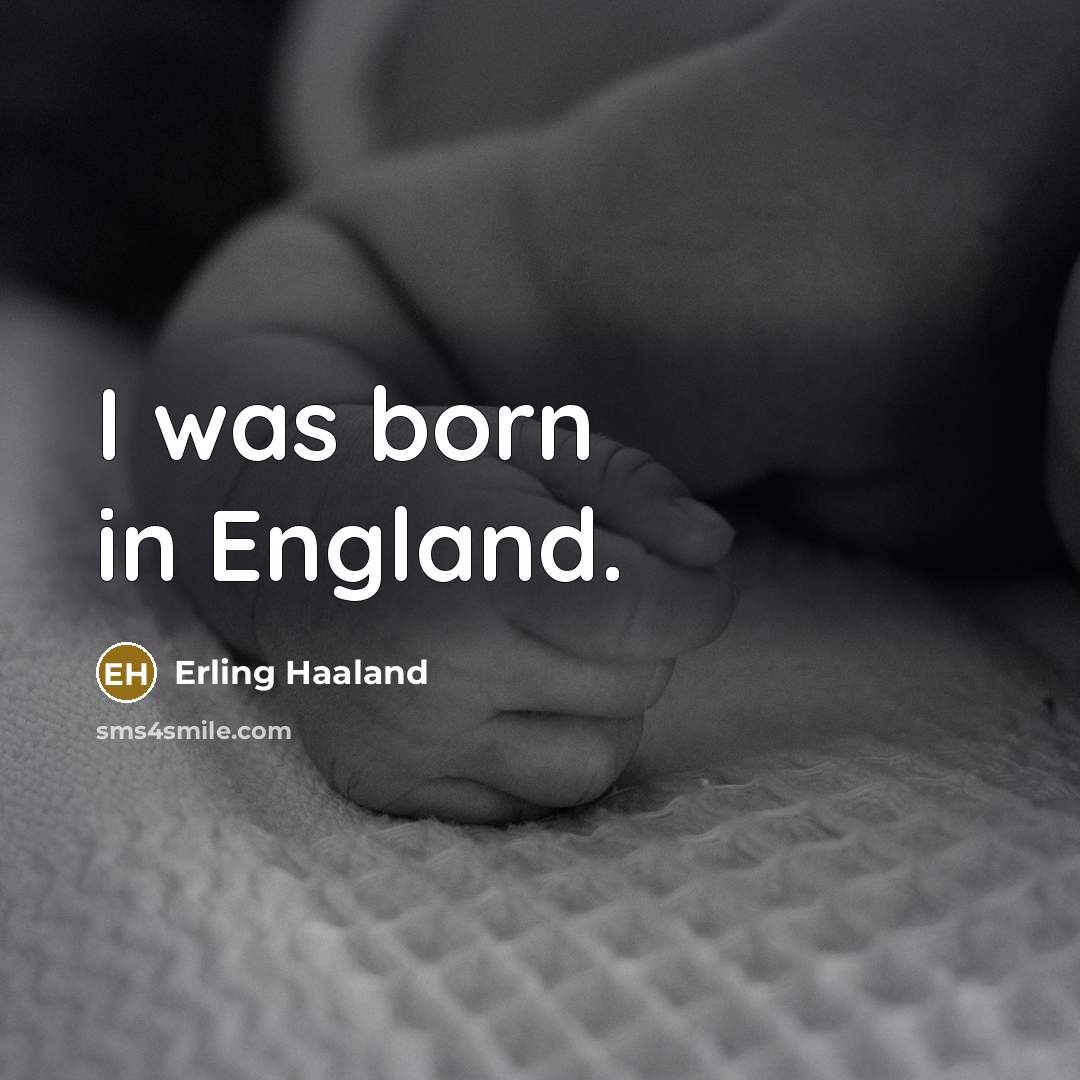 “I was born in England.…” quote by Erling Haaland