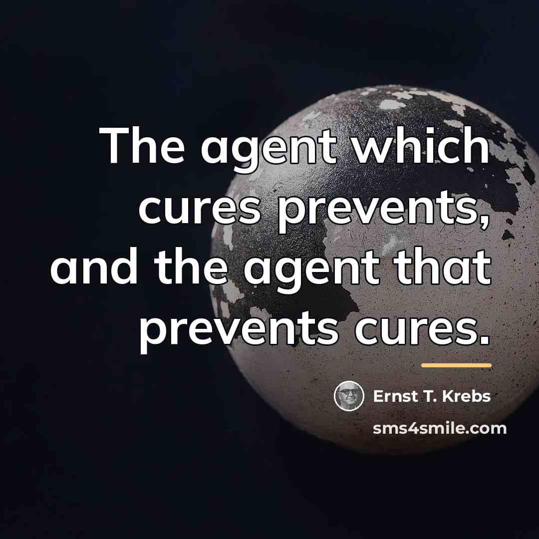 “The agent which cures prevents, and the agent that prevents…” quote by Ernst T. Krebs