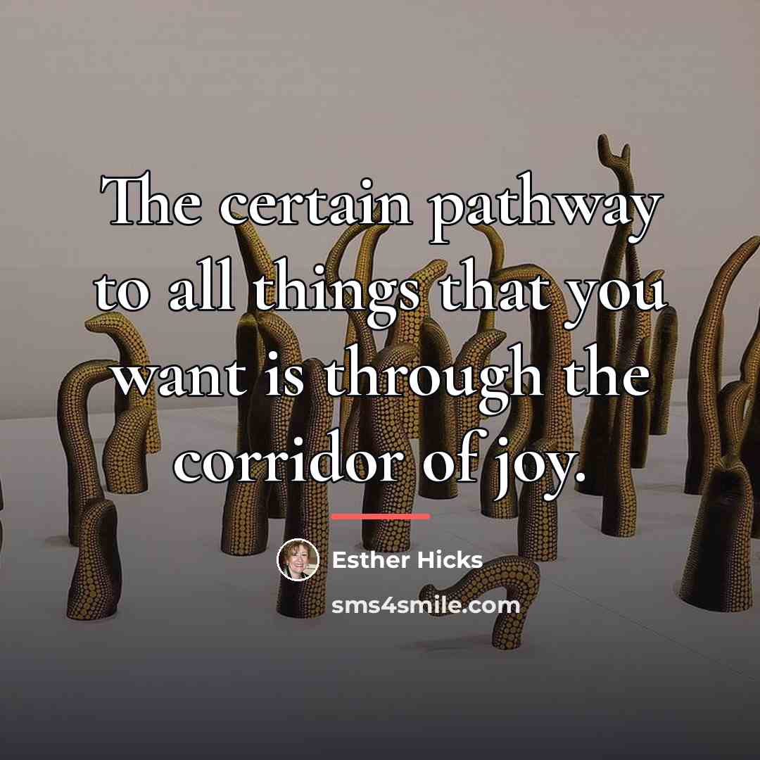“The certain pathway to all things that you want is…” quote by Esther Hicks