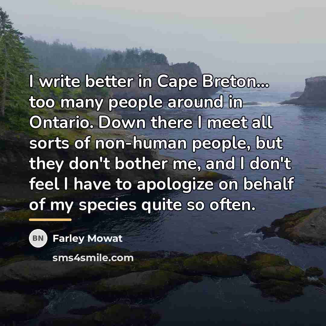 “I write better in Cape Breton... too many people around…” quote by Farley Mowat