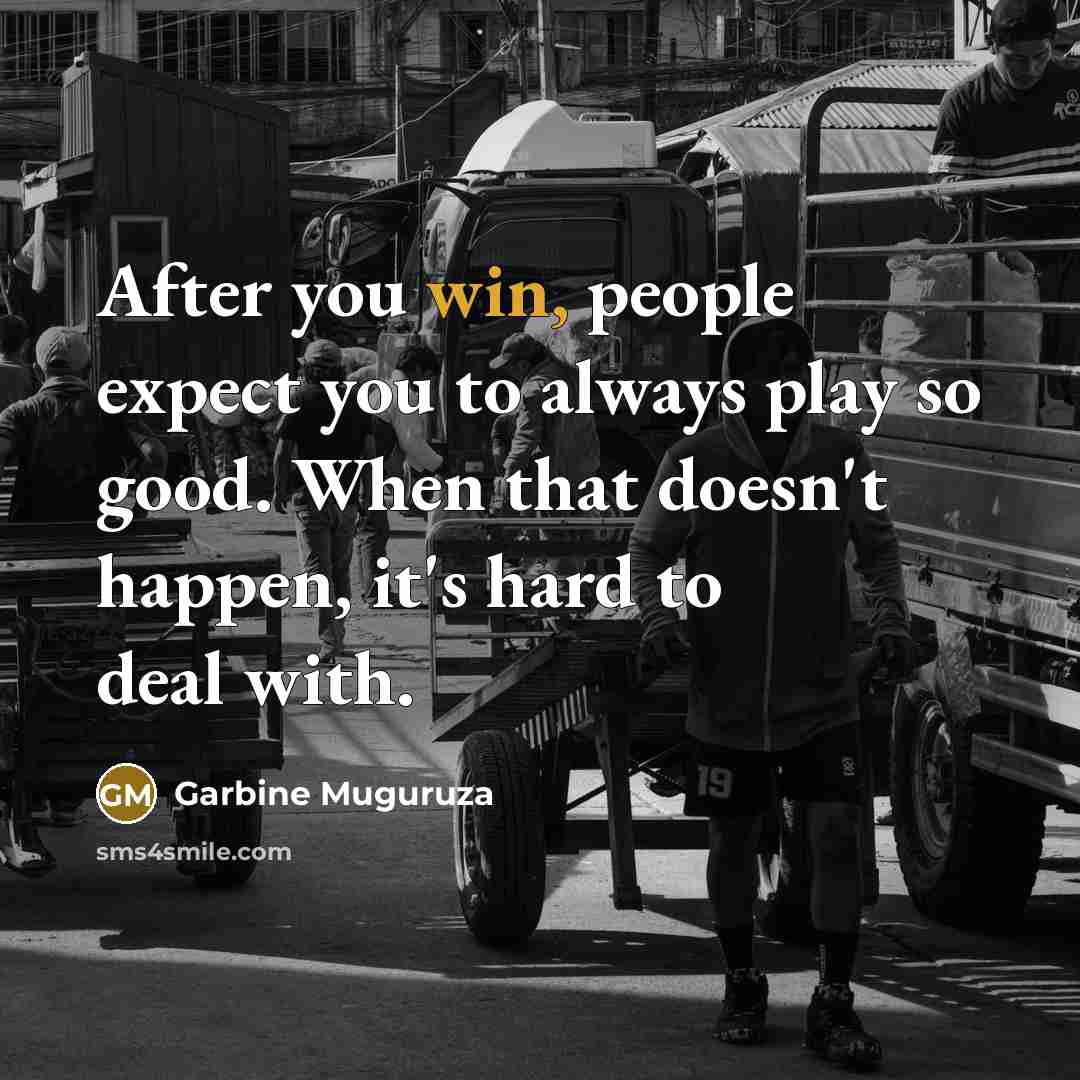 “After you win, people expect you to always play so…” quote by Garbine Muguruza
