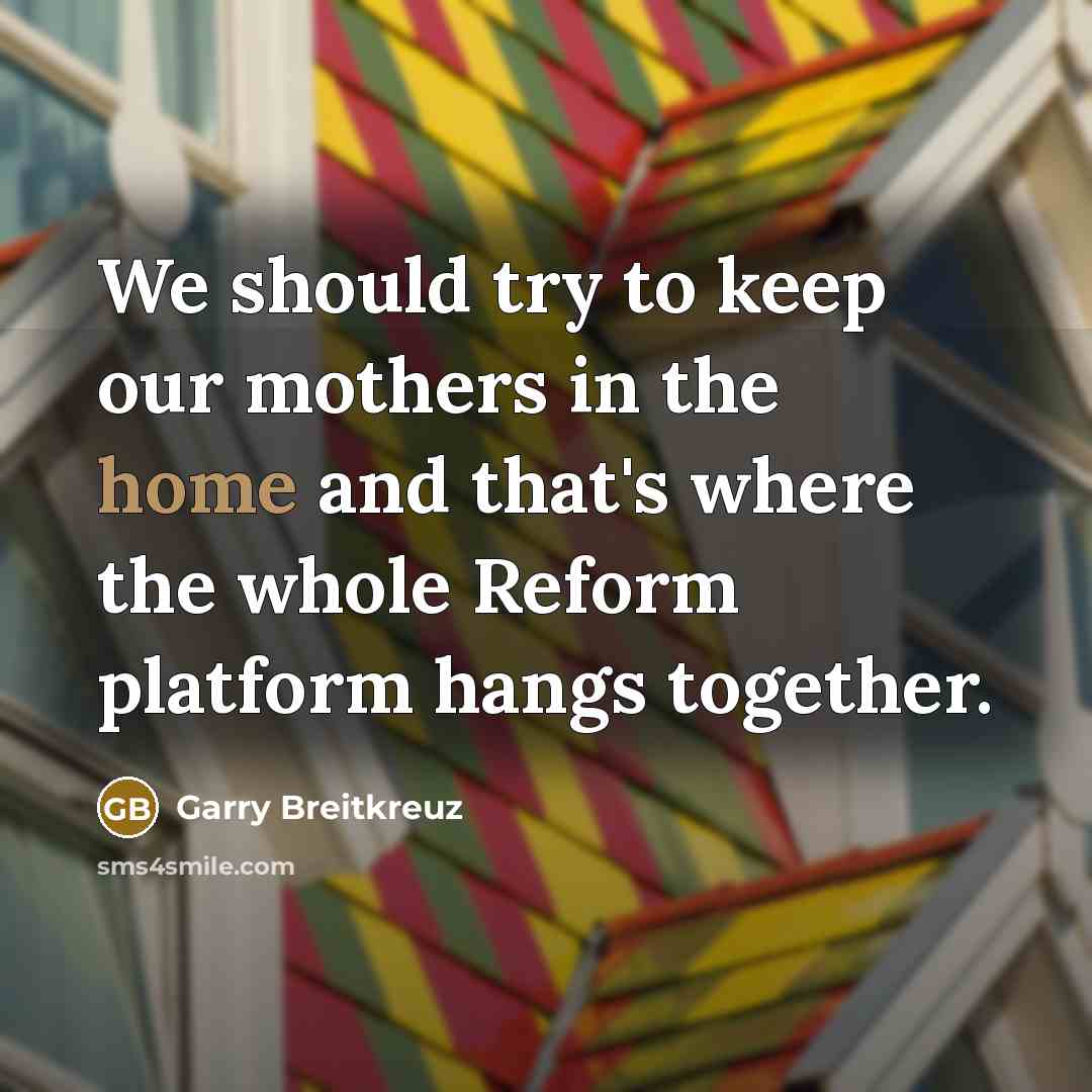 “We should try to keep our mothers in the home…” quote by Garry Breitkreuz