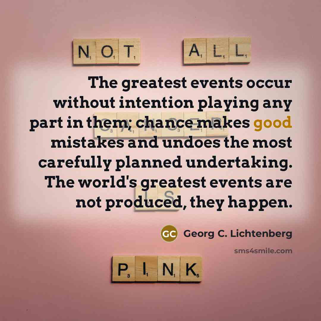 “The greatest events occur without intention playing any part in…” quote by Georg C. Lichtenberg
