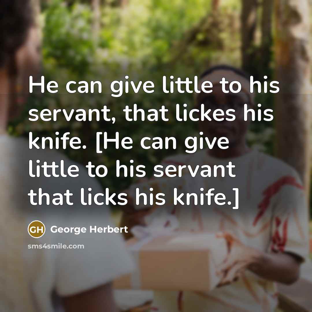 “He can give little to his servant, that lickes his…” quote by George Herbert
