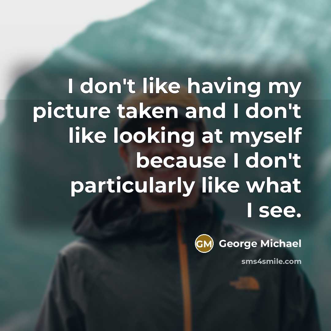 “I don't like having my picture taken and I don't…” quote by George Michael