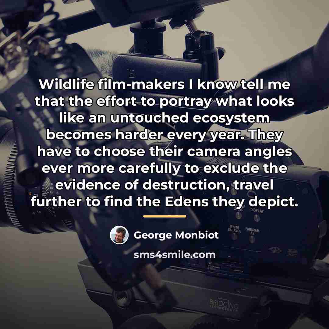 “Wildlife film-makers I know tell me that the effort to…” quote by George Monbiot