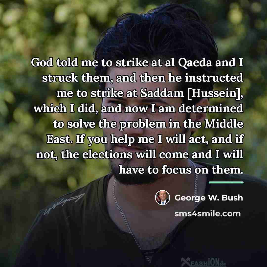 “God told me to strike at al Qaeda and I…” quote by George W. Bush