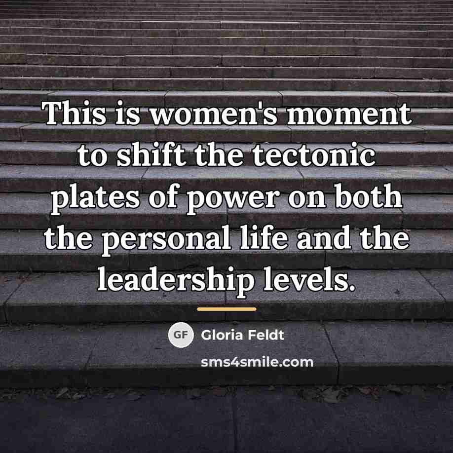 “This is women's moment to shift the tectonic plates of…” quote by Gloria Feldt