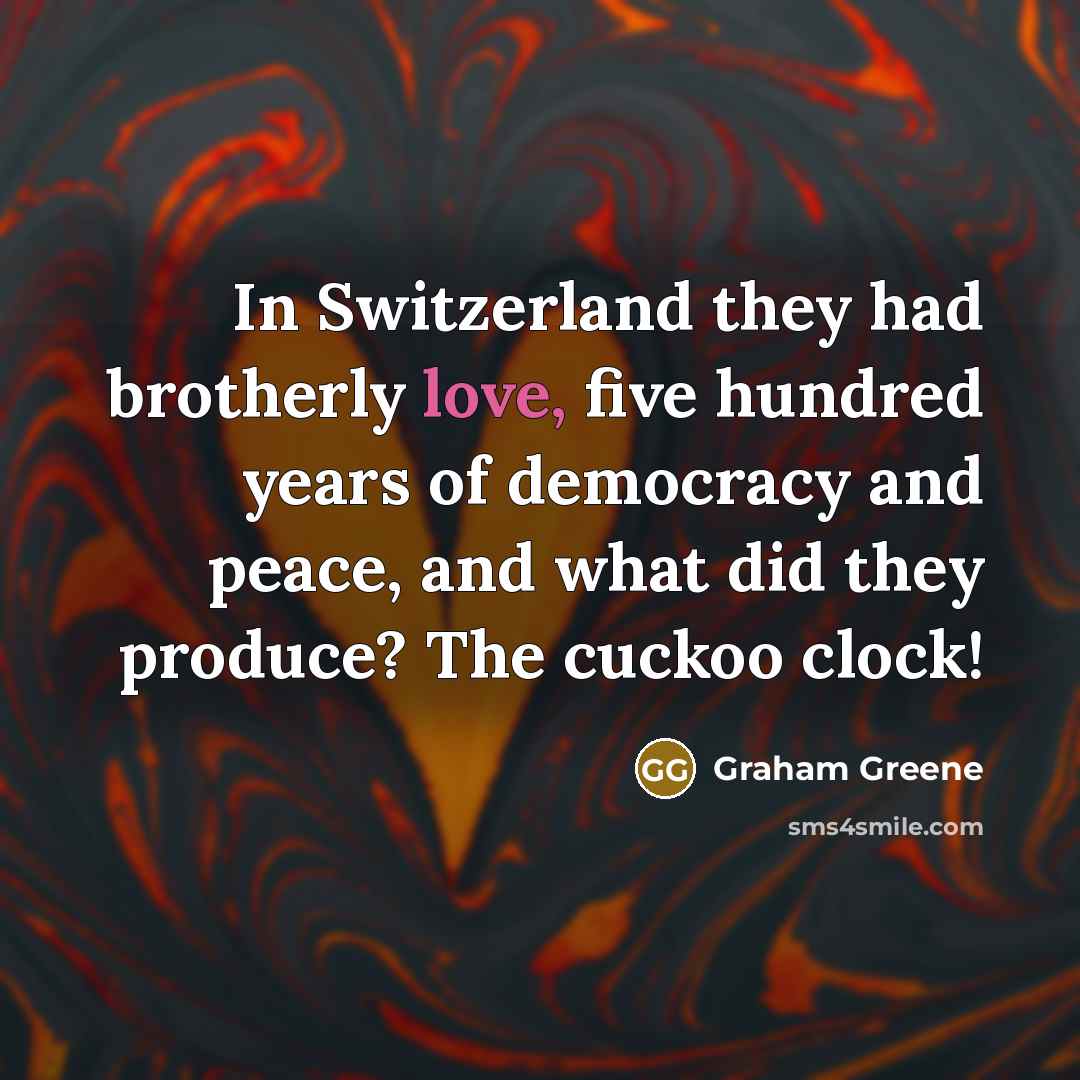 “In Switzerland they had brotherly love, five hundred years of…” quote by Graham Greene