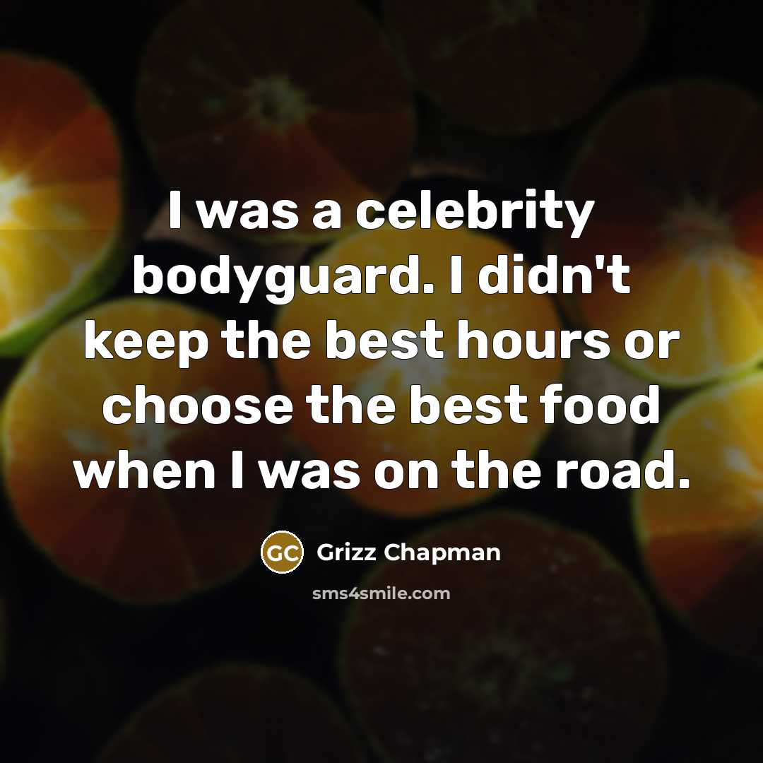 “I was a celebrity bodyguard. I didn't keep the best…” quote by Grizz Chapman