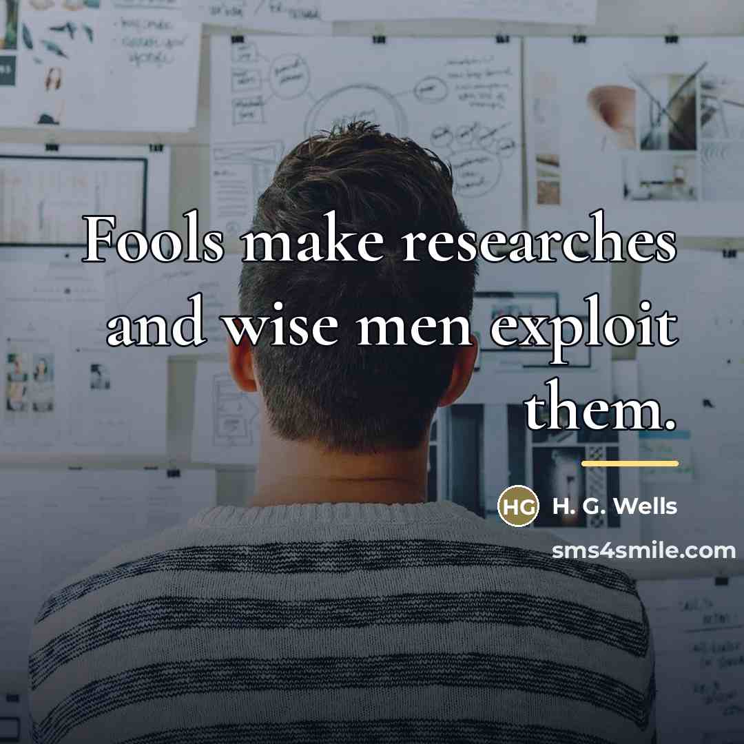 “Fools make researches and wise men exploit them.…” quote by H. G. Wells