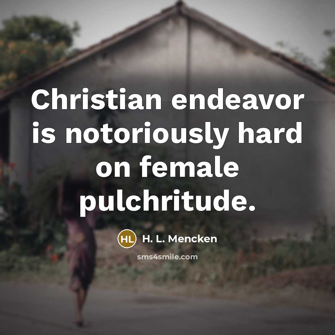 “Christian endeavor is notoriously hard on female pulchritude.…” quote by H. L. Mencken
