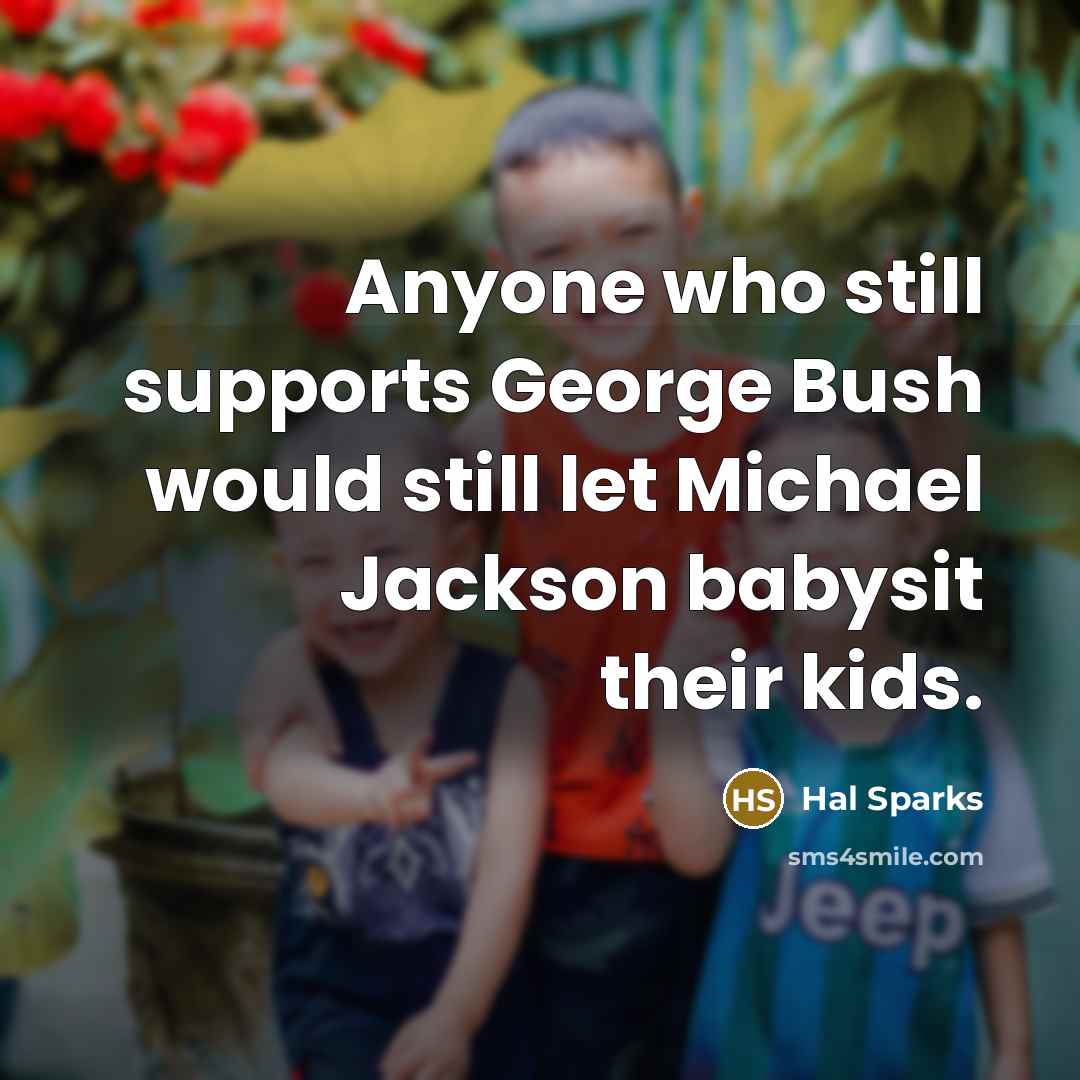 “Anyone who still supports George Bush would still let Michael…” quote by Hal Sparks