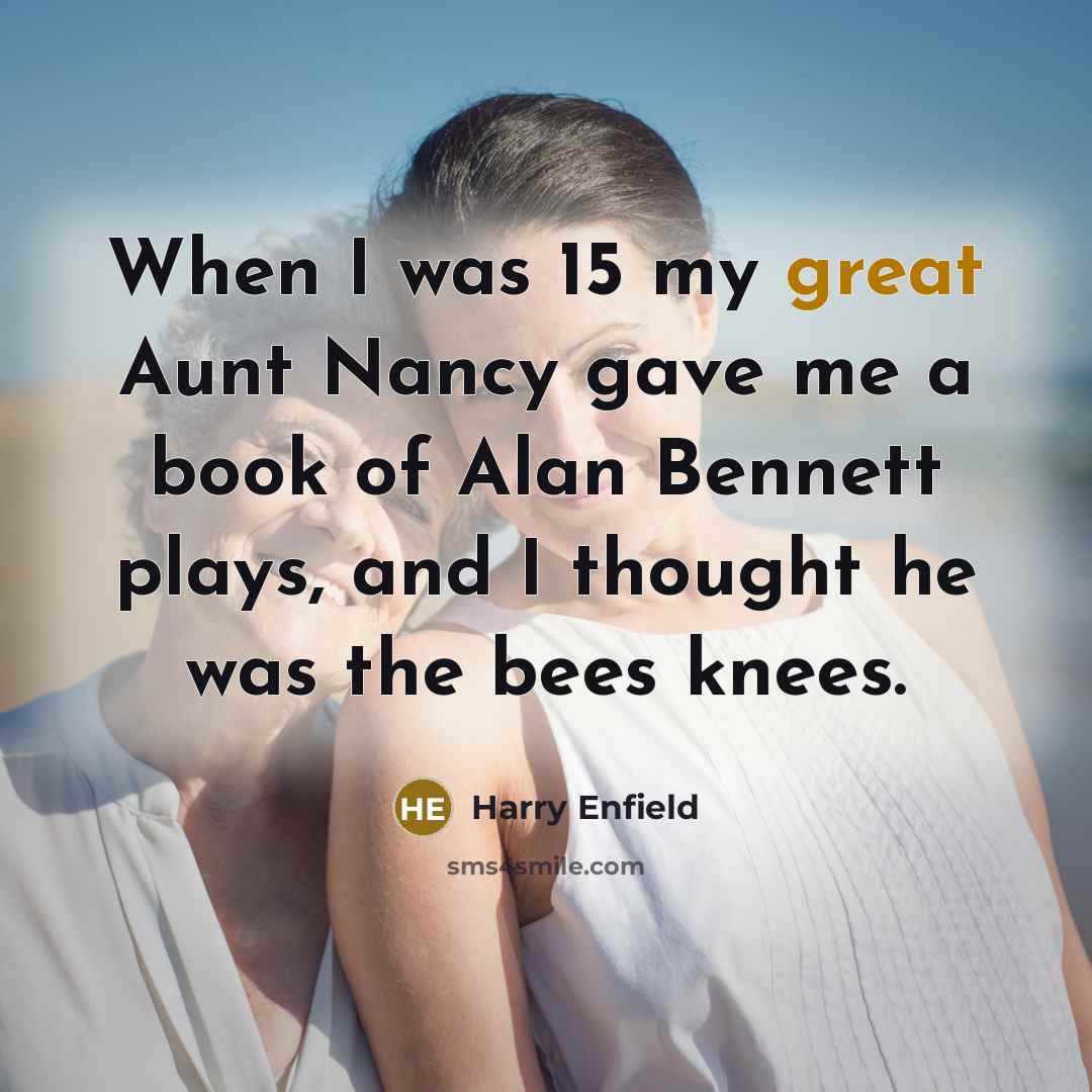 “When I was 15 my great Aunt Nancy gave me…” quote by Harry Enfield