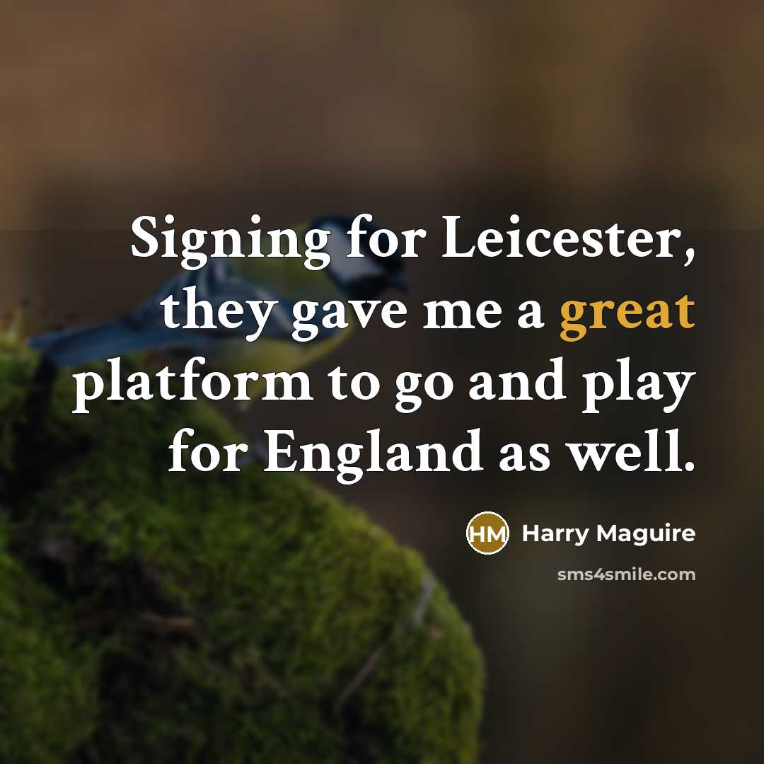 “Signing for Leicester, they gave me a great platform to…” quote by Harry Maguire