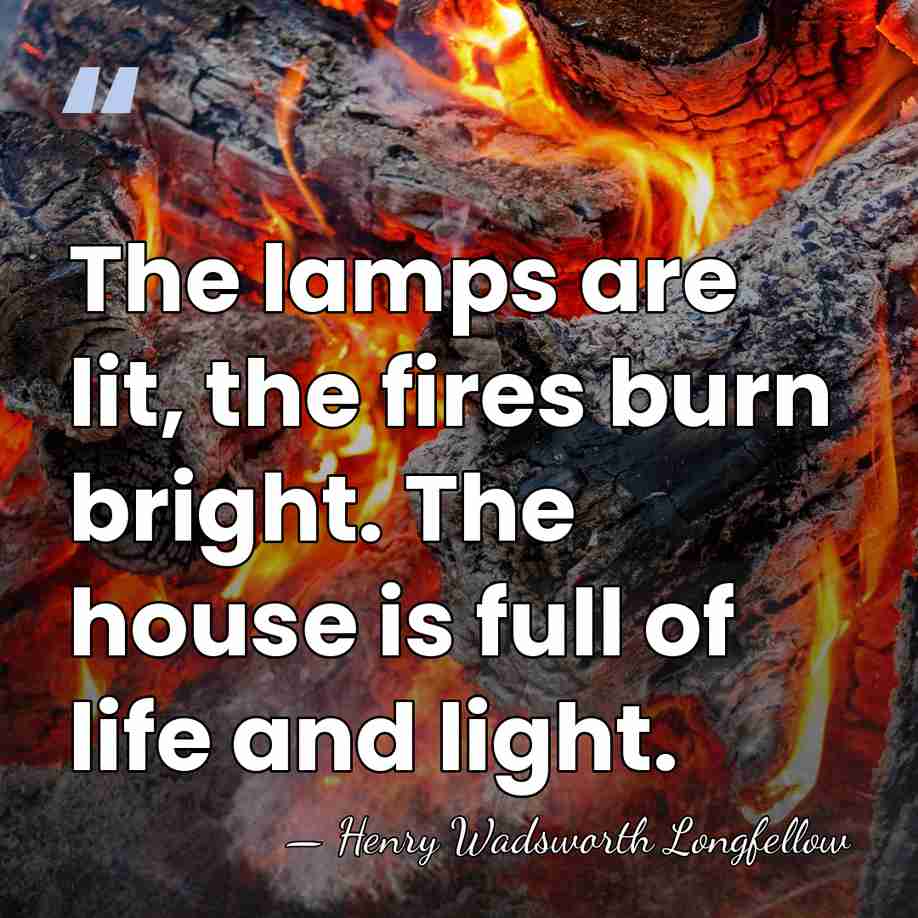 The lamps are lit, the fires burn bright. The house is full&hellip; - Henry Wadsworth Longfellow