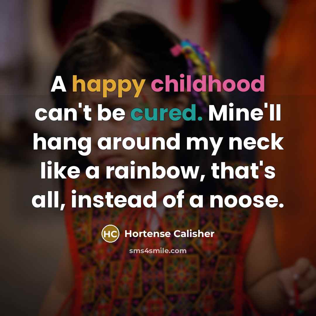 “A happy childhood can't be cured. Mine'll hang around my…” quote by Hortense Calisher