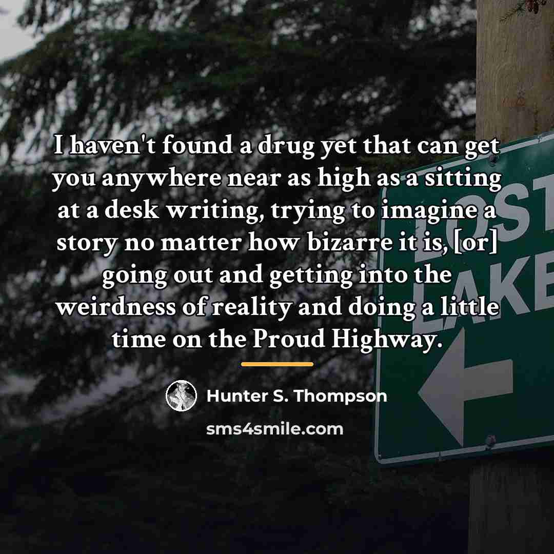 “I haven't found a drug yet that can get you…” quote by Hunter S. Thompson