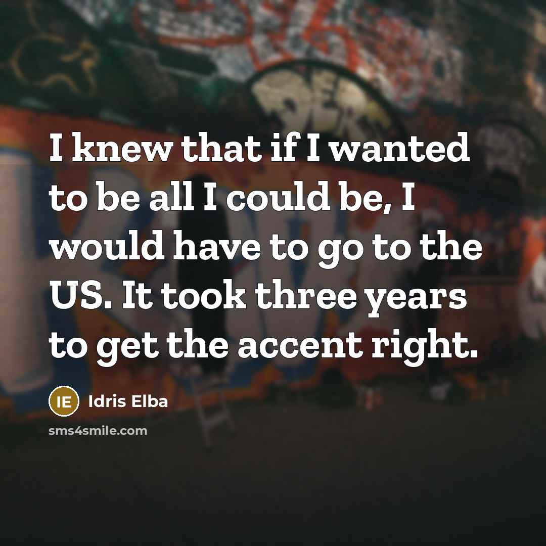 “I knew that if I wanted to be all I…” quote by Idris Elba